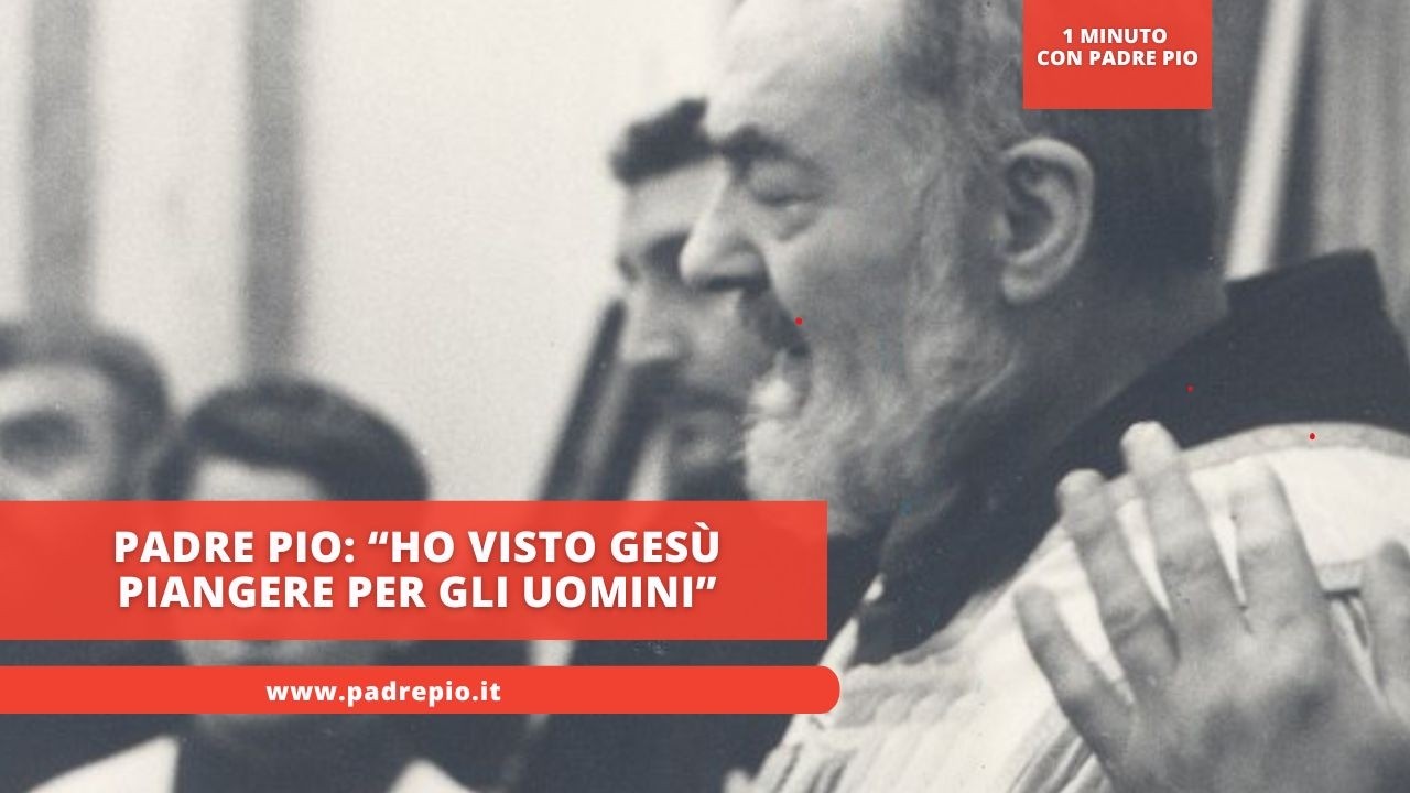 Padre Pio: Eu vi Jesus chorar pelos homens